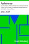 [Gutenberg 36450] • Psychotherapy / Including the History of the Use of Mental Influence, Directly and Indirectly, in Healing and the Principles for the Application of Energies Derived from the Mind to the Treatment of Disease